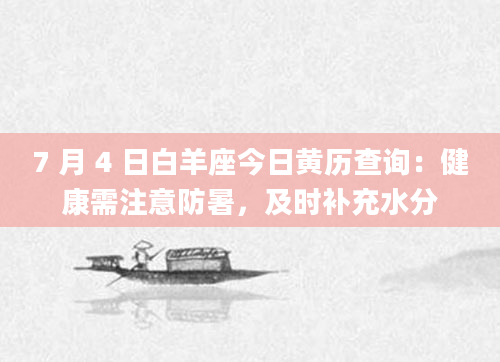 7 月 4 日白羊座今日黄历查询：健康需注意防暑，及时补充水分