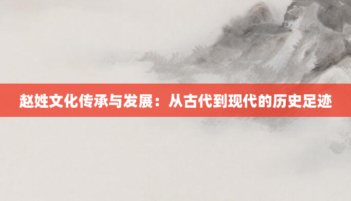 赵姓文化传承与发展：从古代到现代的历史足迹