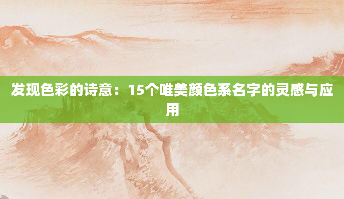 发现色彩的诗意：15个唯美颜色系名字的灵感与应用