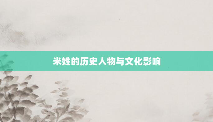 米姓的历史人物与文化影响