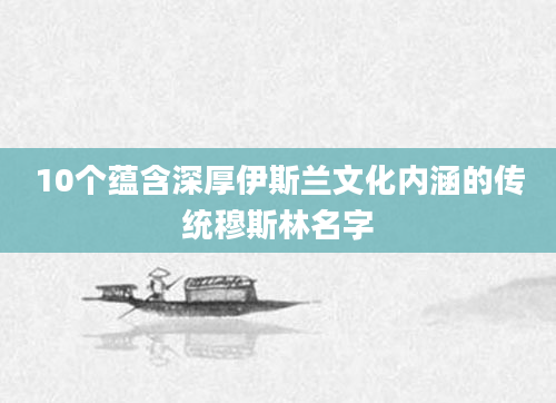 10个蕴含深厚伊斯兰文化内涵的传统穆斯林名字