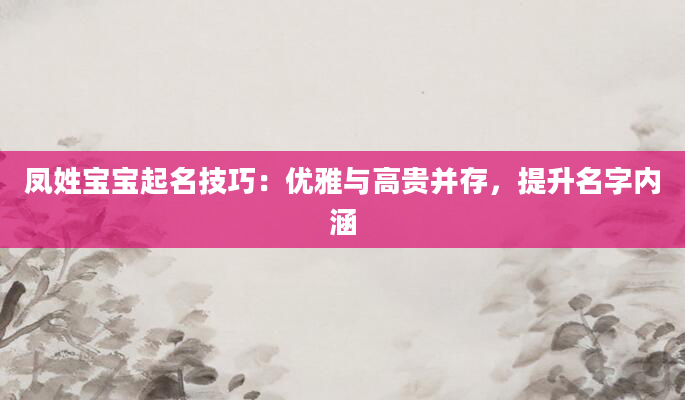 凤姓宝宝起名技巧：优雅与高贵并存，提升名字内涵