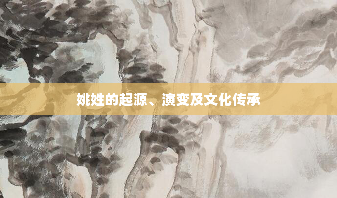 姚姓的起源、演变及文化传承