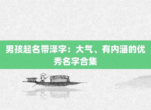 男孩起名带泽字：大气、有内涵的优秀名字合集