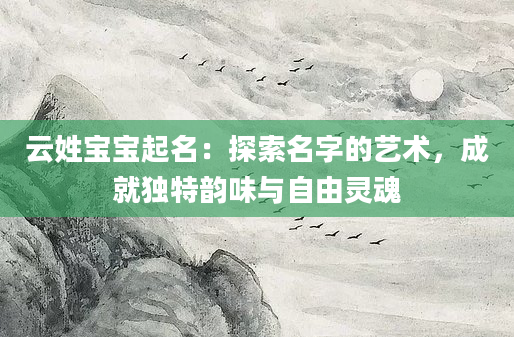 云姓宝宝起名：探索名字的艺术，成就独特韵味与自由灵魂