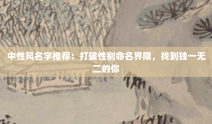 中性风名字推荐：打破性别命名界限，找到独一无二的你