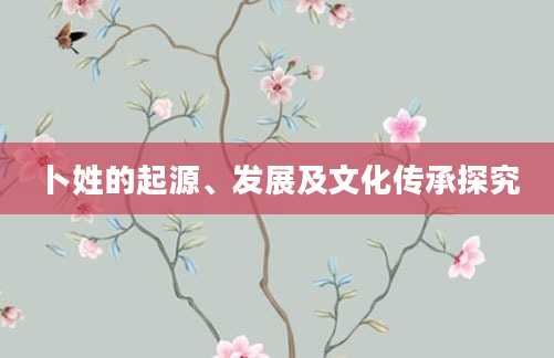 卜姓的起源、发展及文化传承探究
