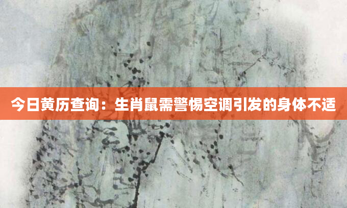 今日黄历查询：生肖鼠需警惕空调引发的身体不适