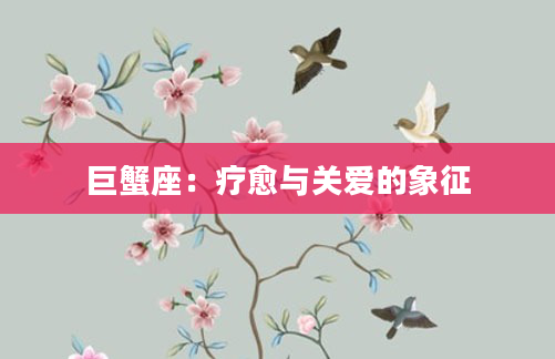巨蟹座：疗愈与关爱的象征