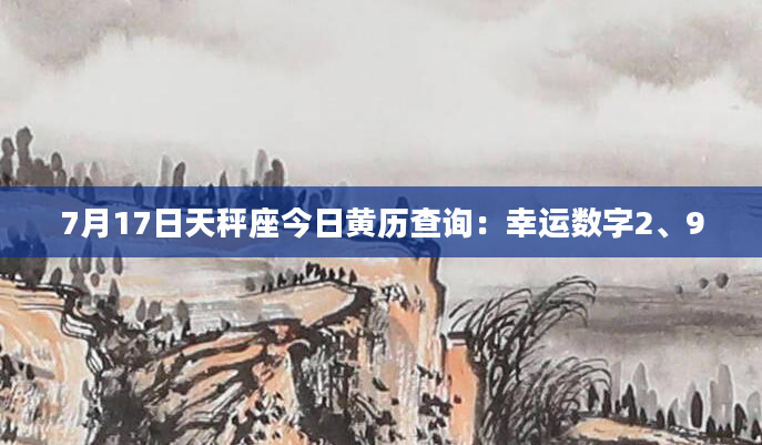 7月17日天秤座今日黄历查询：幸运数字2、9