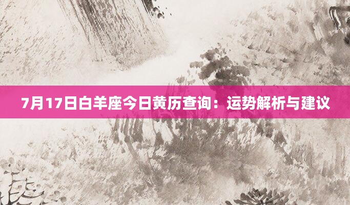 7月17日白羊座今日黄历查询：运势解析与建议