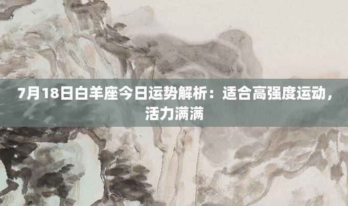 7月18日白羊座今日运势解析：适合高强度运动，活力满满