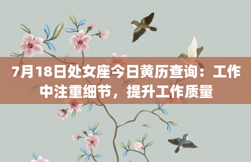 7月18日处女座今日黄历查询：工作中注重细节，提升工作质量