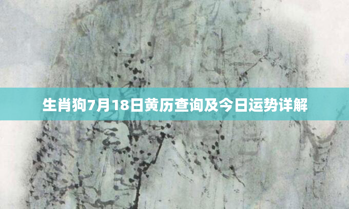 生肖狗7月18日黄历查询及今日运势详解