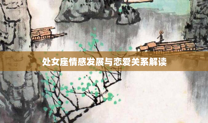 处女座情感发展与恋爱关系解读