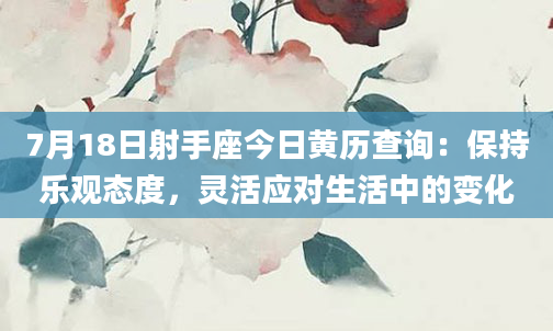 7月18日射手座今日黄历查询：保持乐观态度，灵活应对生活中的变化