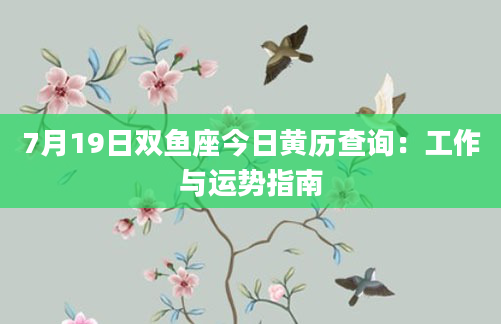 7月19日双鱼座今日黄历查询：工作与运势指南
