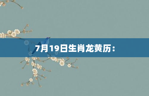 7月19日生肖龙黄历：