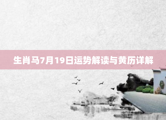 生肖马7月19日运势解读与黄历详解