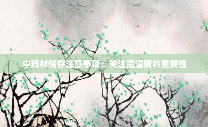 中药材储存注意事项：关注温湿度的重要性