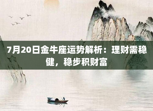 7月20日金牛座运势解析：理财需稳健，稳步积财富
