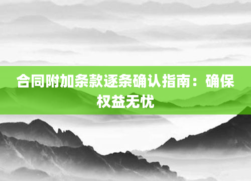 合同附加条款逐条确认指南：确保权益无忧