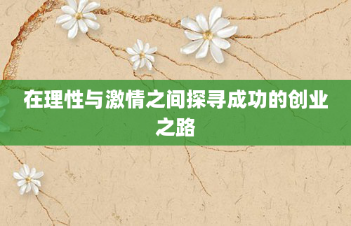 在理性与激情之间探寻成功的创业之路