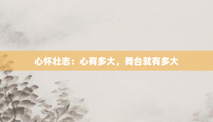 心怀壮志：心有多大，舞台就有多大