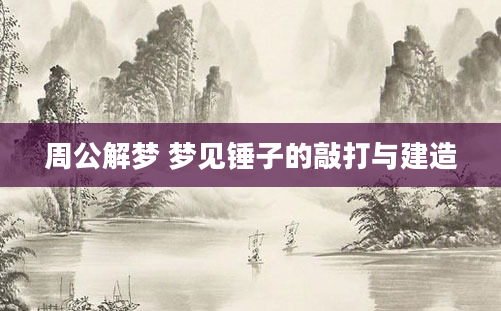 周公解梦 梦见锤子的敲打与建造