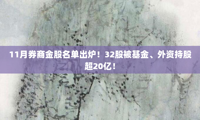 11月券商金股名单出炉!32股被基金、外资持股超20亿!