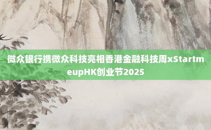 微众银行携微众科技亮相香港金融科技周xStartmeupHK创业节2025