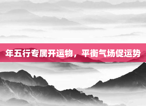 年五行专属开运物,平衡气场促运势