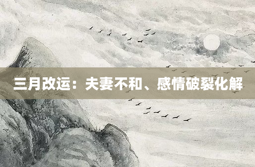 三月改运:夫妻不和、感情破裂化解